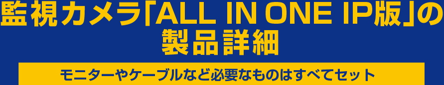 監視カメラ「ALL IN ONE IP版」の製品詳細 モニターやケーブルなど必要なものはすべてセット