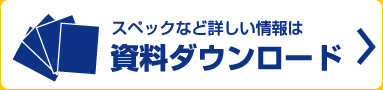 スペックなど詳しい情報は資料ダウンロード